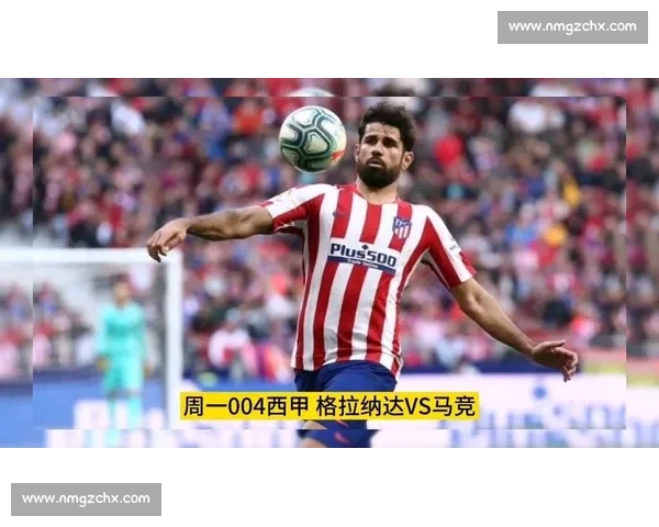 马竞迎战格拉纳达分析：战术对比、球员表现与比赛走势预测